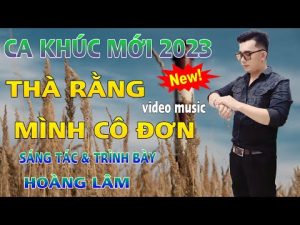 Thà Rằng Mình Cô Đơn - Hoàng Lâm