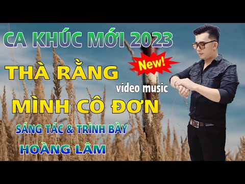 Thà Rằng Mình Cô Đơn - Hoàng Lâm