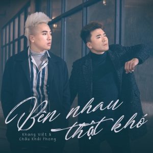 Bên nhau thật khó - Châu Khải Phong