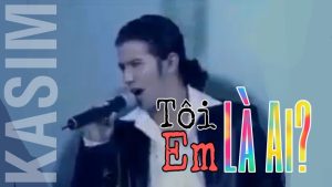Tôi Là Ai Em Là Ai - Kasim Hoàng Vũ