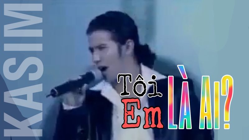 Tôi Là Ai Em Là Ai - Kasim Hoàng Vũ